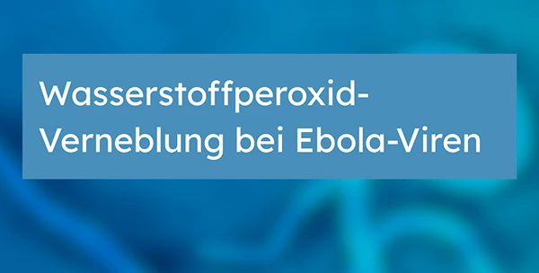 Wasserstoffperoxid-Verneblung bei Ebola-Viren 